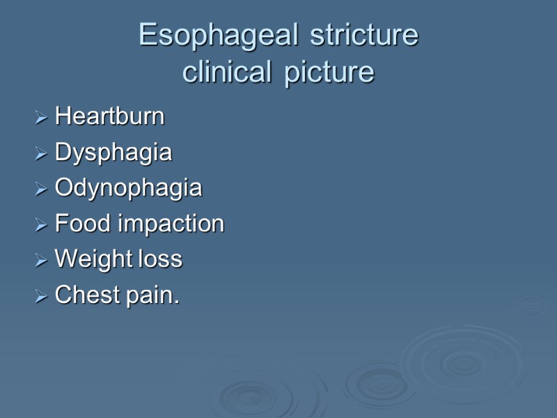 Esophageal stricture  clinical picture Heartburn Dysphagia Odynophagia Food impaction Weight loss Chest pain.